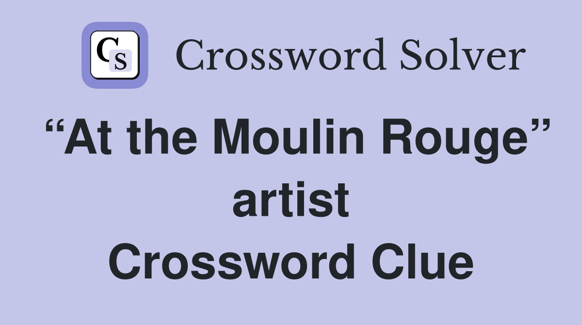 “At the Moulin Rouge” artist Crossword Clue Answers Crossword Solver